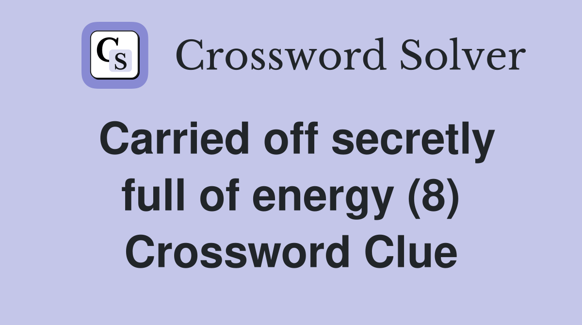 Carried off secretly full of energy (8) Crossword Clue