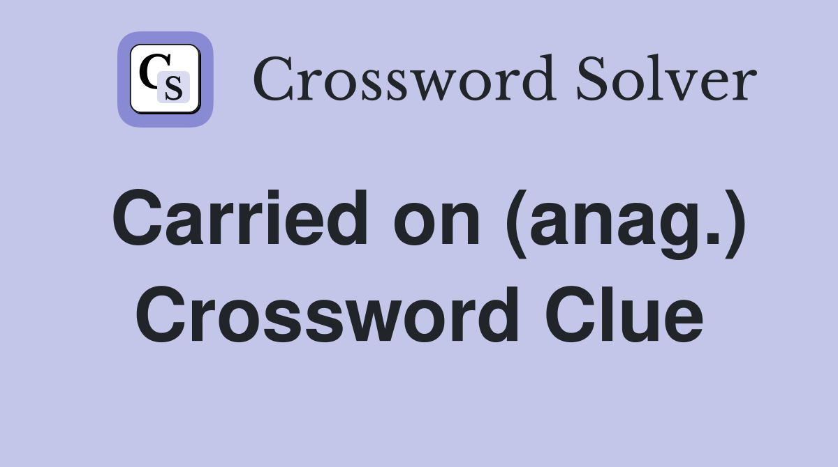 Carried on (anag.) Crossword Clue