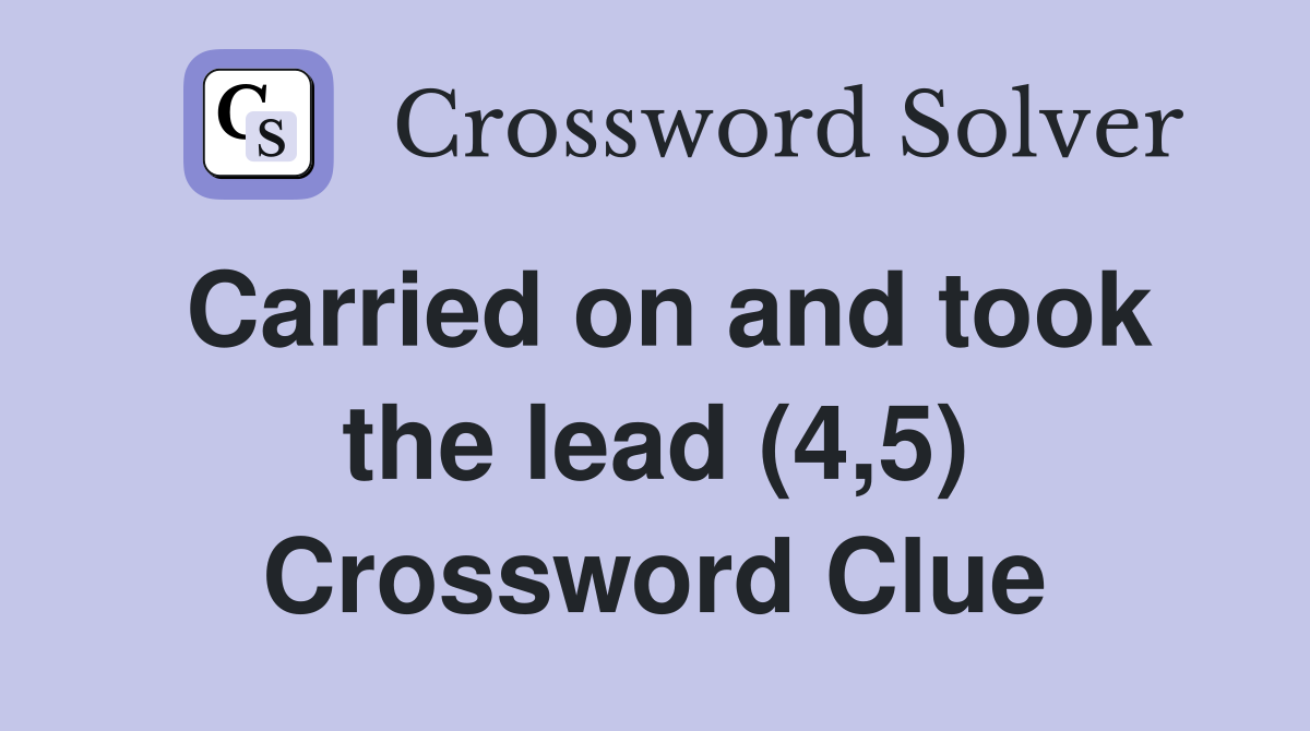 Carried on and took the lead (4,5) Crossword Clue