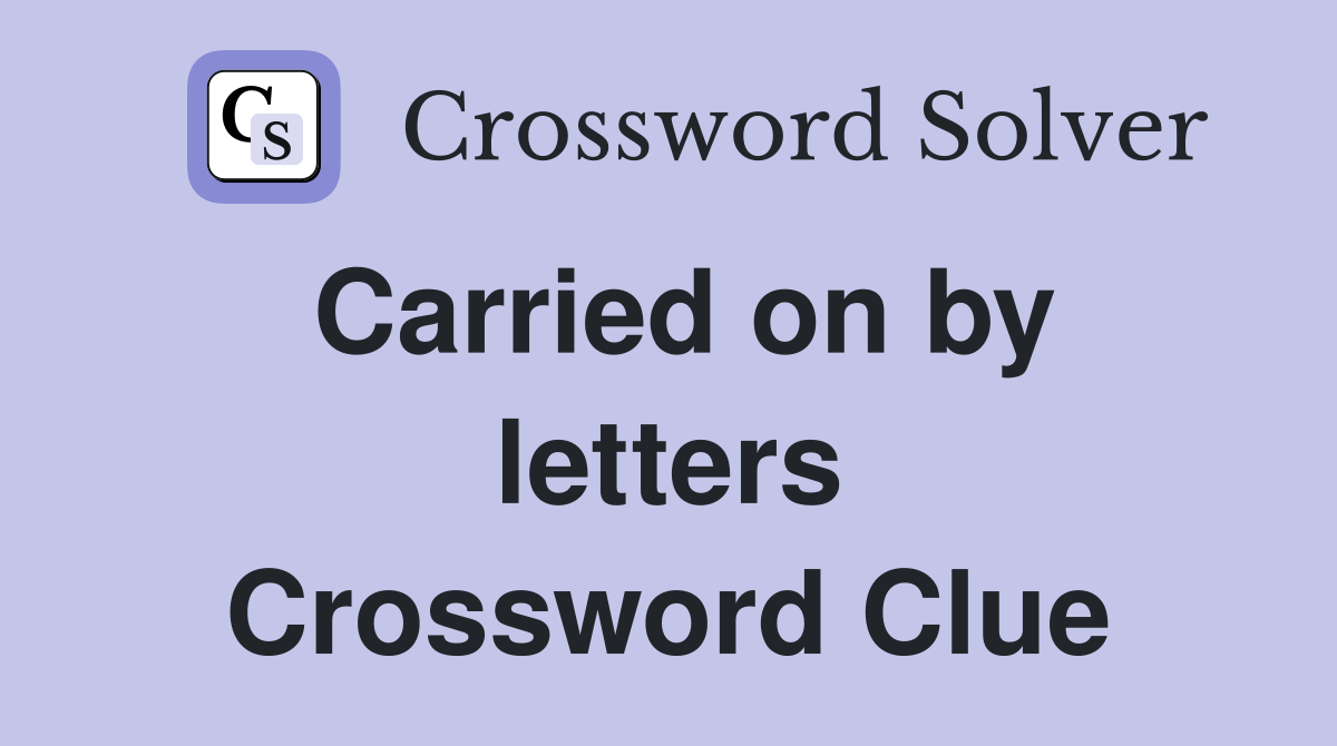 Carried on by letters Crossword Clue