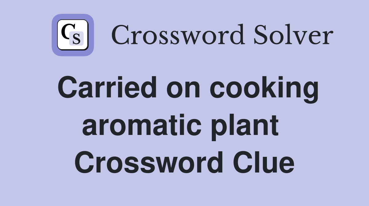 Carried on cooking aromatic plant  Crossword Clue