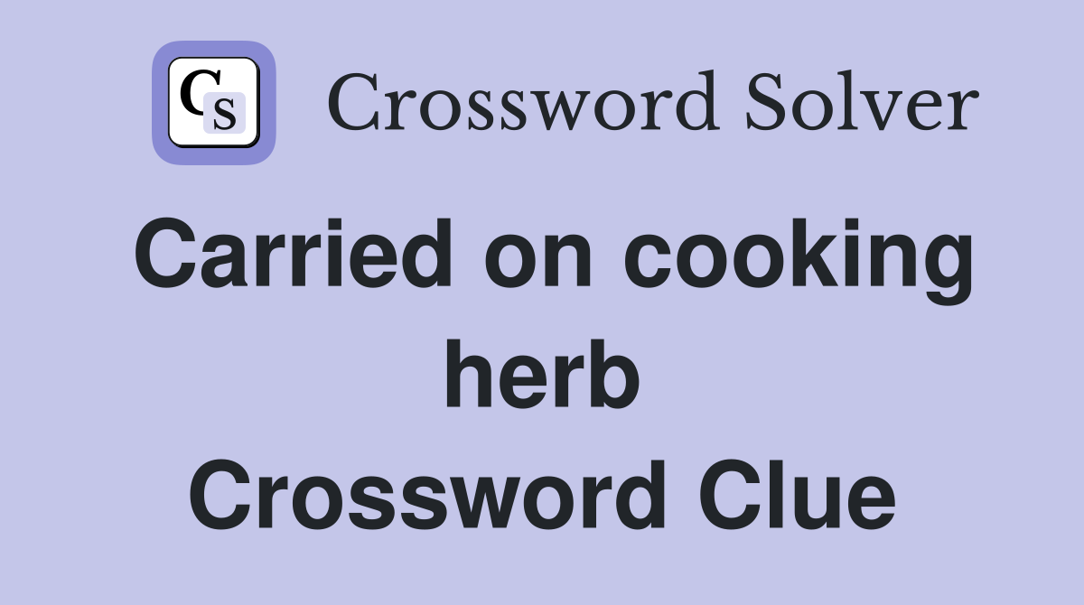 Carried on cooking herb Crossword Clue