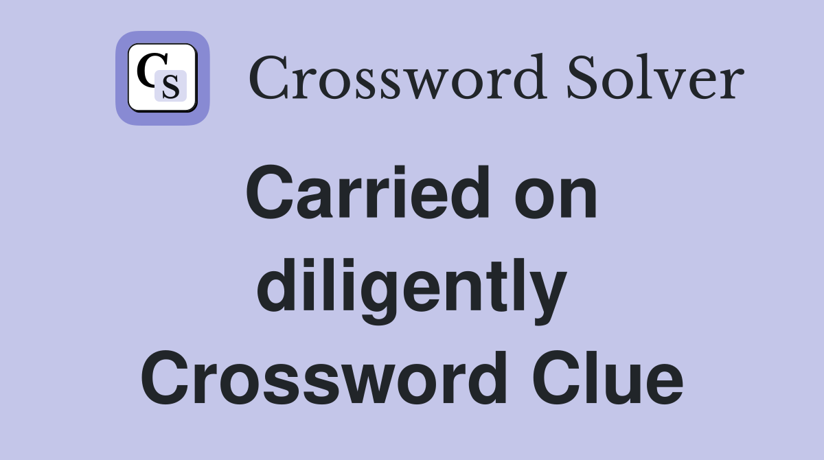 Carried on diligently Crossword Clue