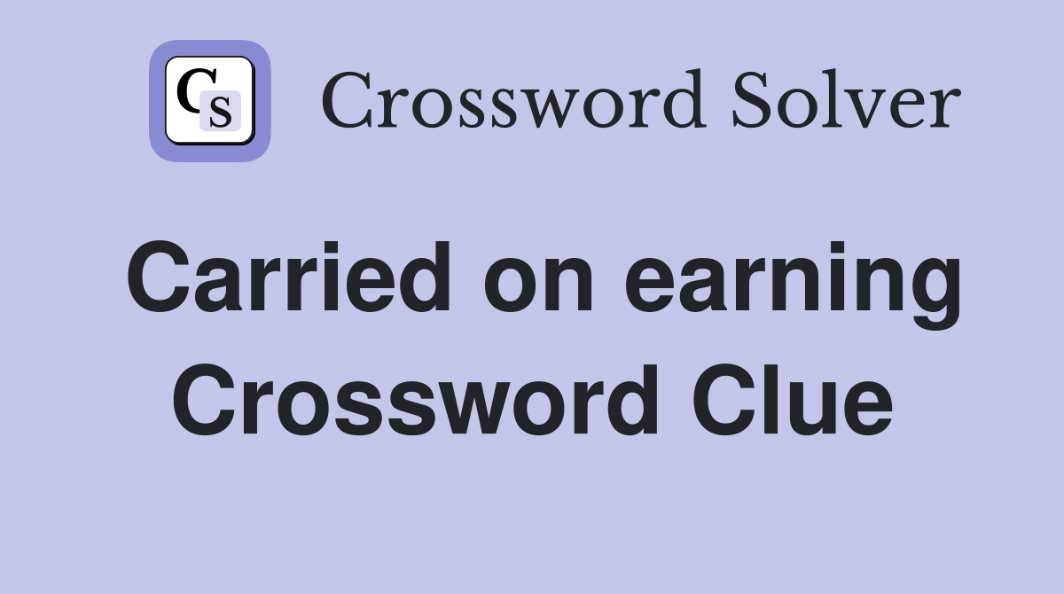 Carried on earning Crossword Clue
