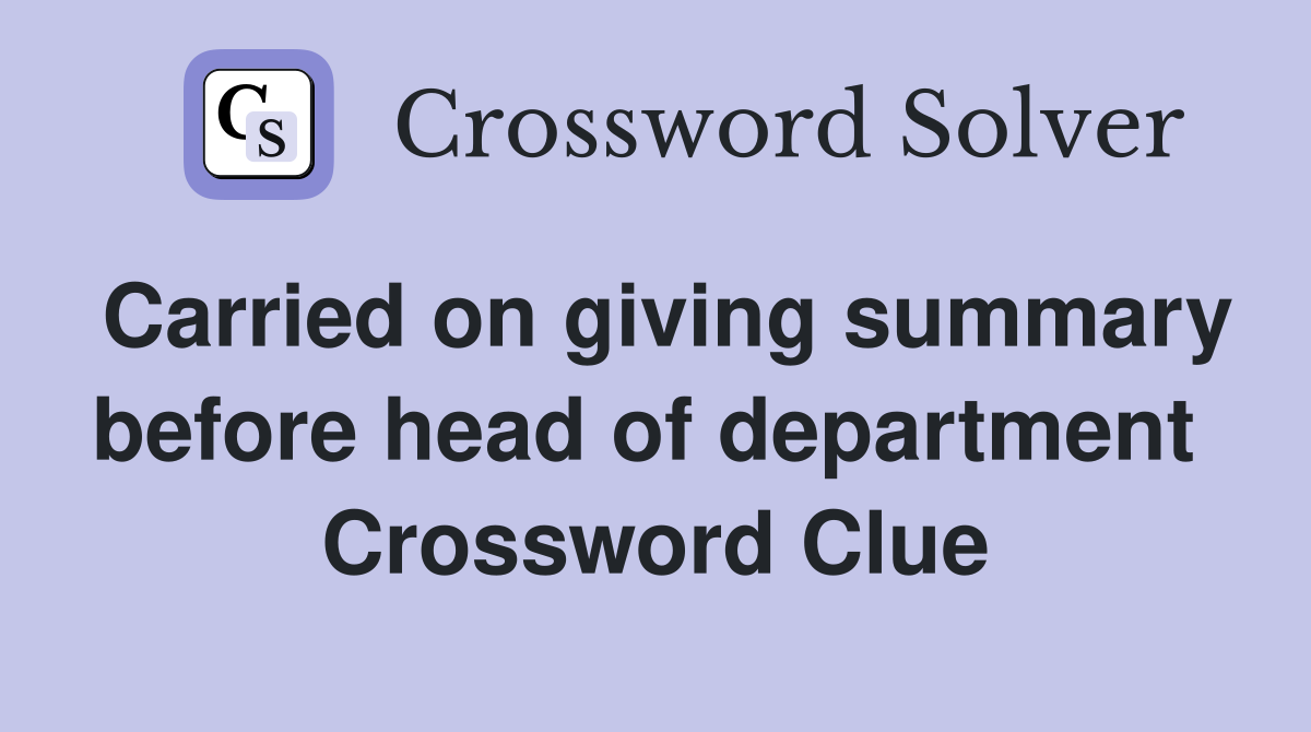 Carried on giving summary before head of department  Crossword Clue