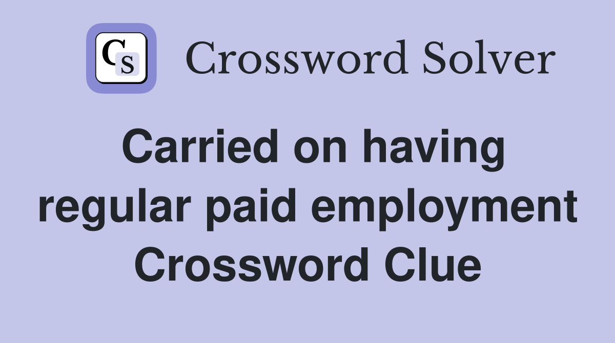 Carried on having regular paid employment Crossword Clue
