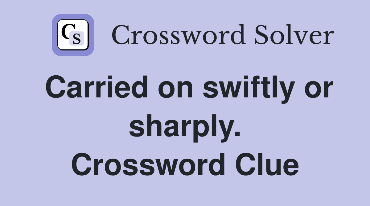 Carried on swiftly or sharply. Crossword Clue