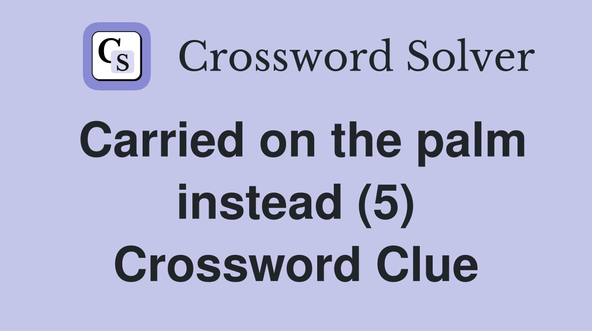 Carried on the palm instead (5) Crossword Clue