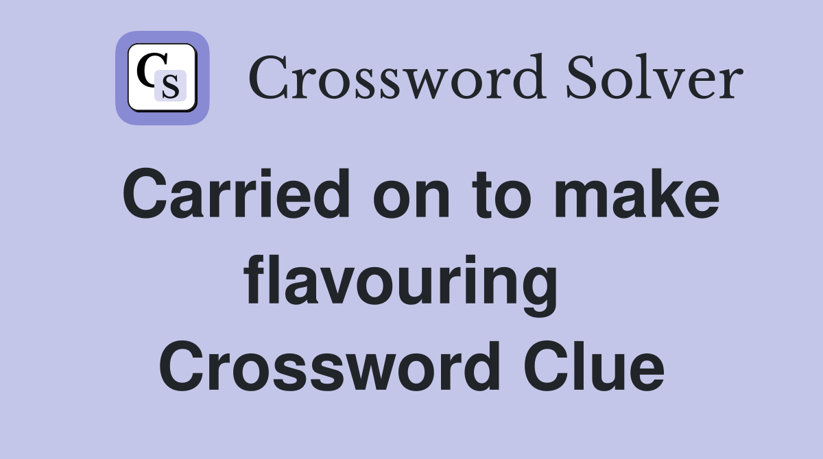 Carried on to make flavouring  Crossword Clue
