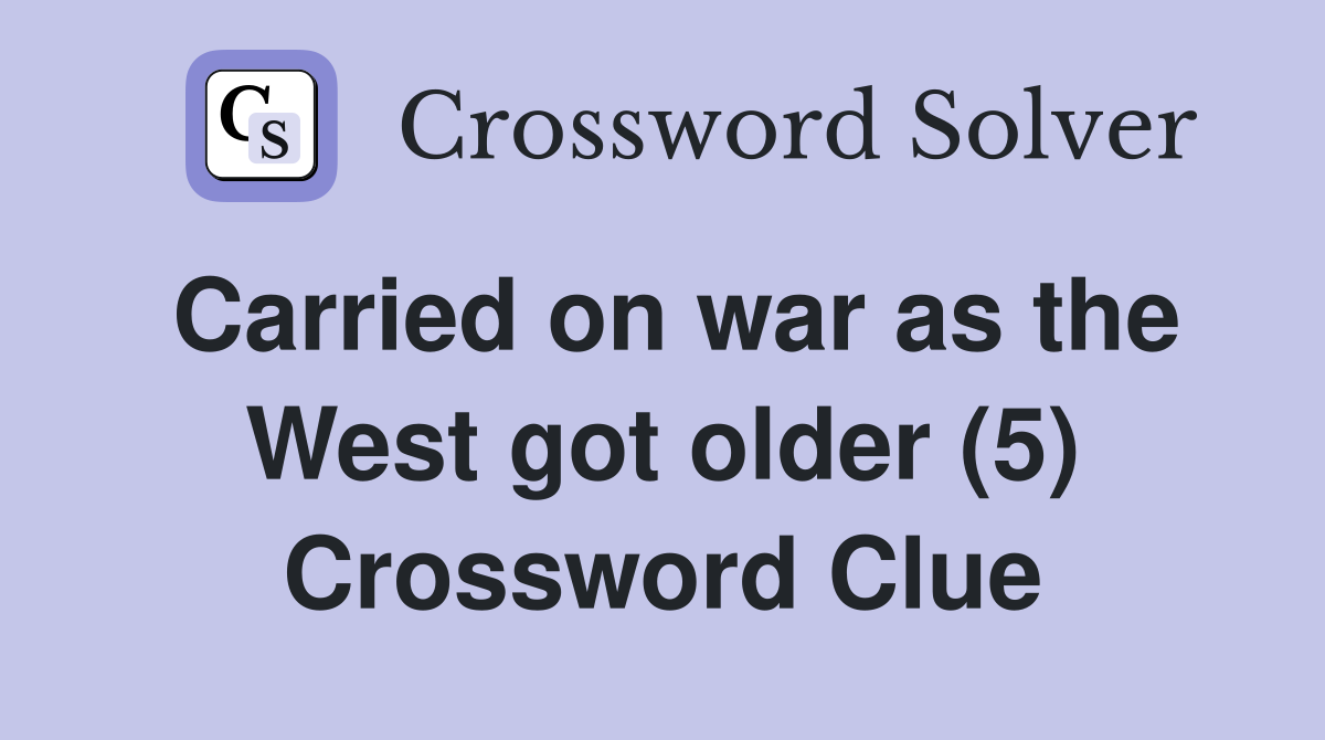 Carried on war as the West got older (5) Crossword Clue