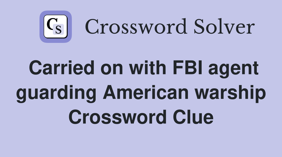 Carried on with FBI agent guarding American warship Crossword Clue