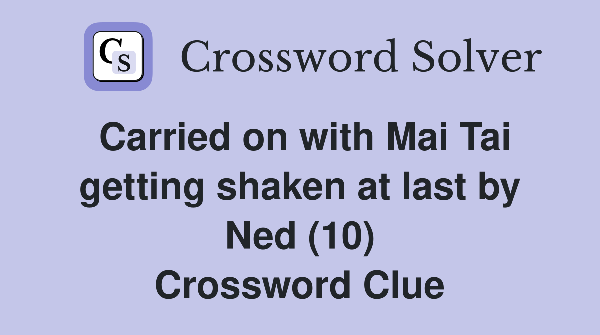 Carried on with Mai Tai getting shaken at last by Ned (10) Crossword Clue