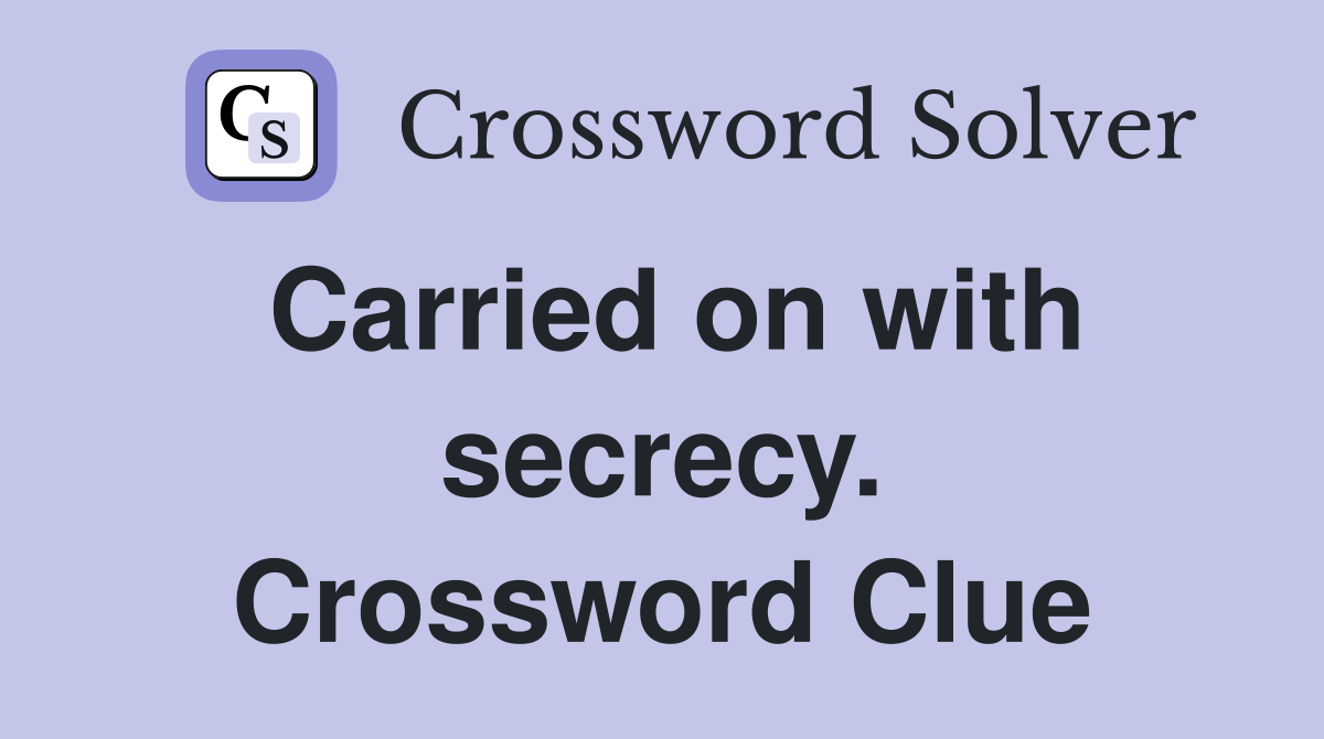 Carried on with secrecy. Crossword Clue