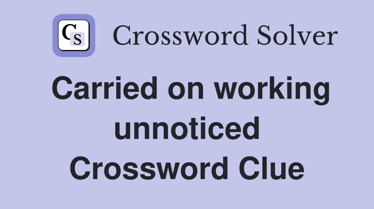 Carried on working unnoticed Crossword Clue