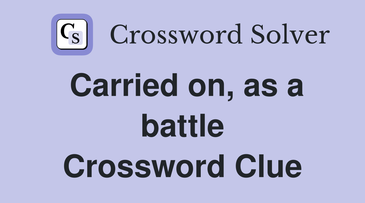 Carried on, as a battle Crossword Clue