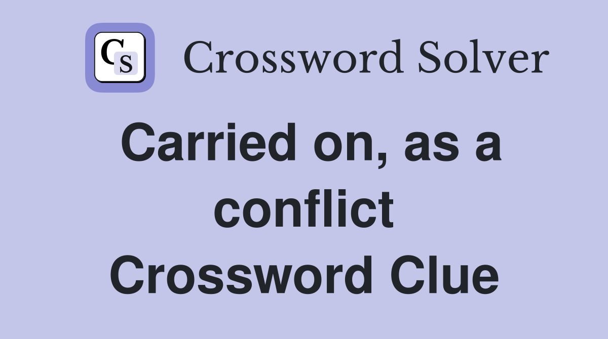 Carried on, as a conflict Crossword Clue