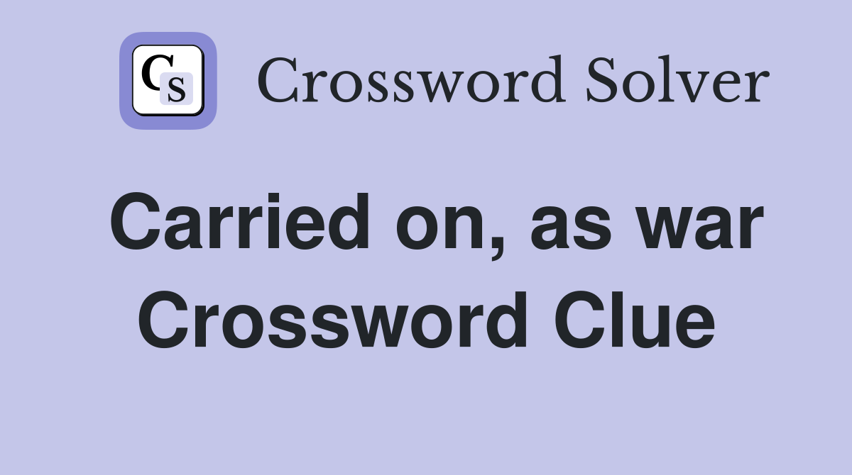 Carried on, as war Crossword Clue