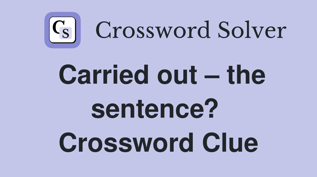 Carried out – the sentence?  Crossword Clue