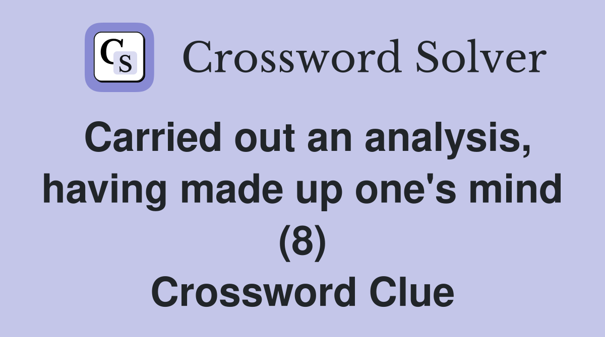 Carried out an analysis, having made up one's mind (8) Crossword Clue