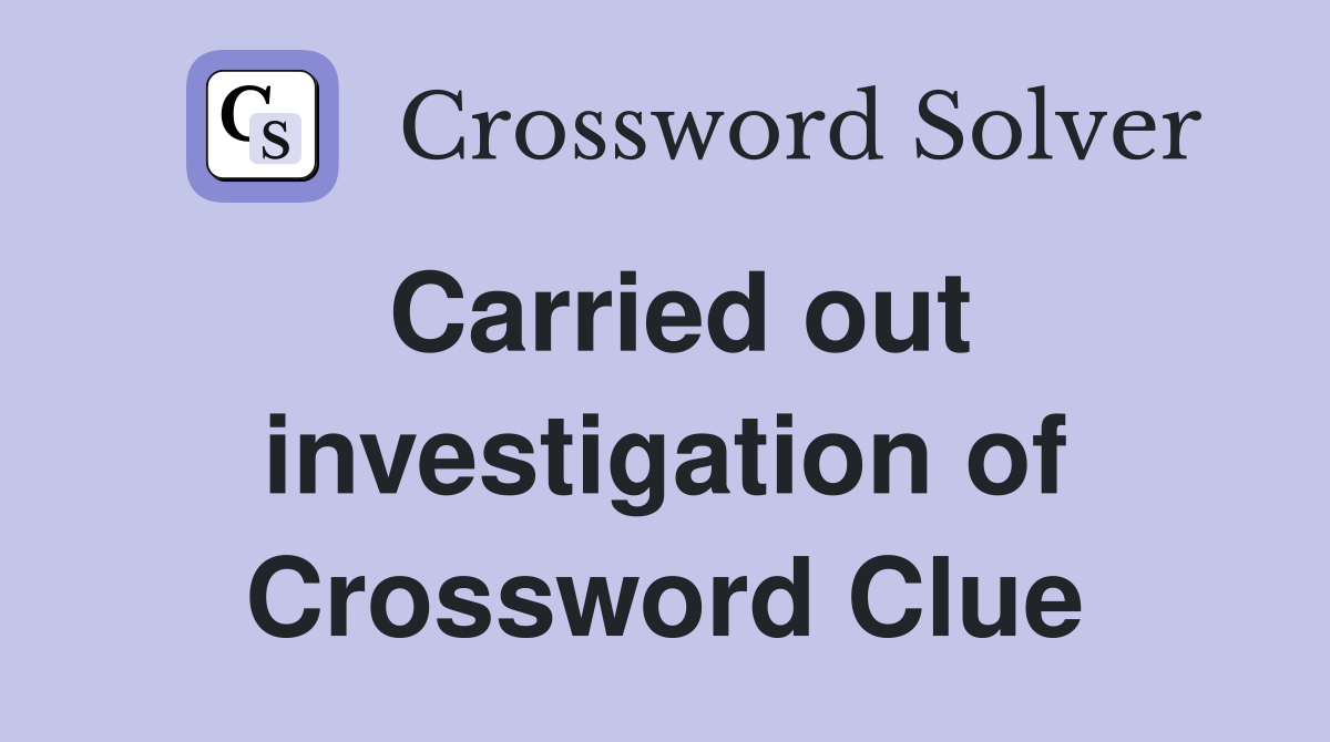 Carried out investigation of Crossword Clue