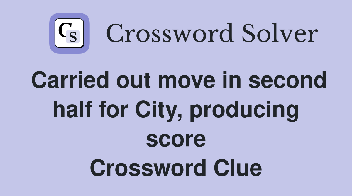 Carried out move in second half for City, producing score Crossword Clue