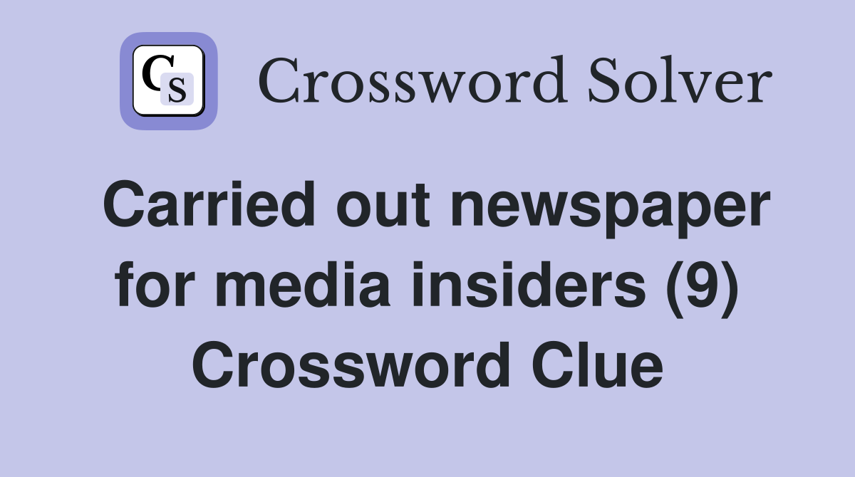 Carried out newspaper for media insiders (9) Crossword Clue