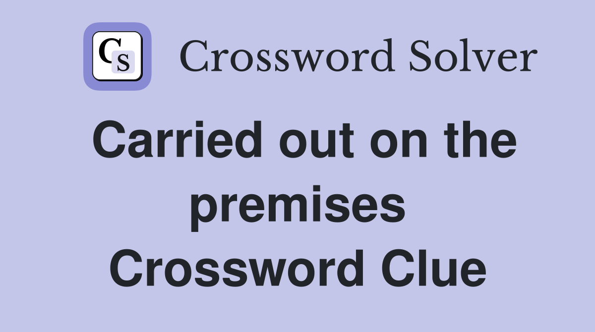Carried out on the premises Crossword Clue