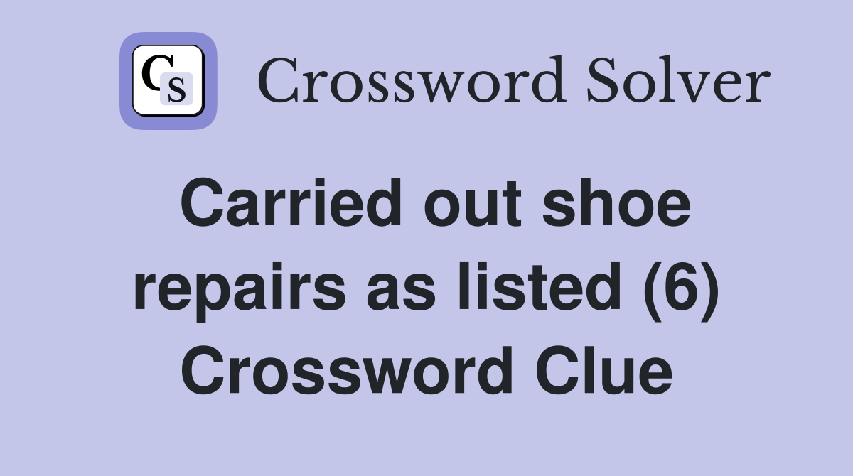 Carried out shoe repairs as listed (6) Crossword Clue