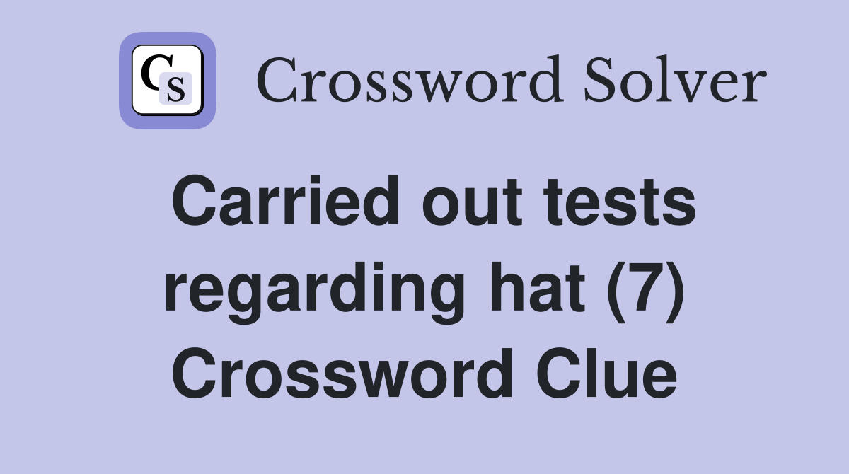 Carried out tests regarding hat (7) Crossword Clue
