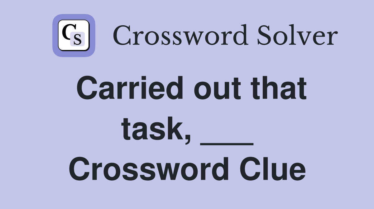 Carried out that task, ___ Crossword Clue