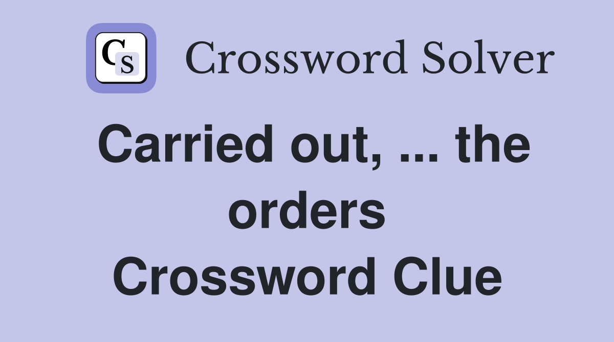 Carried out, ... the orders Crossword Clue