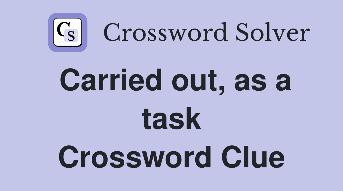 Carried out, as a task Crossword Clue