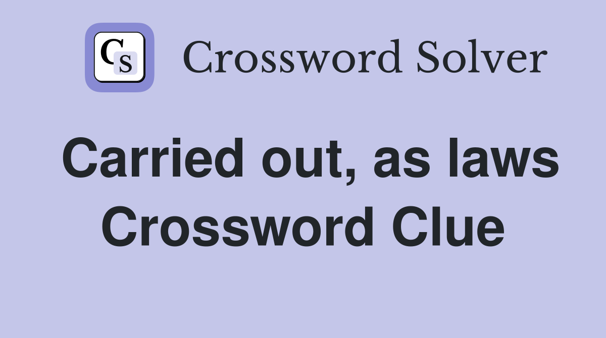 Carried out, as laws Crossword Clue
