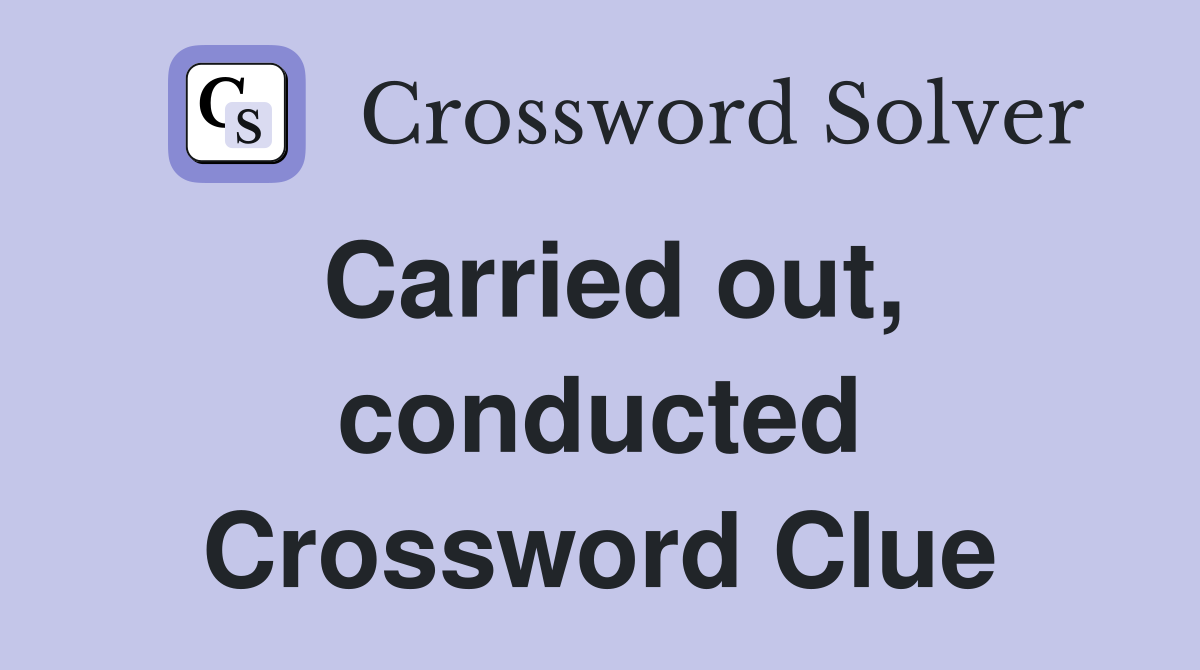 Carried out, conducted Crossword Clue