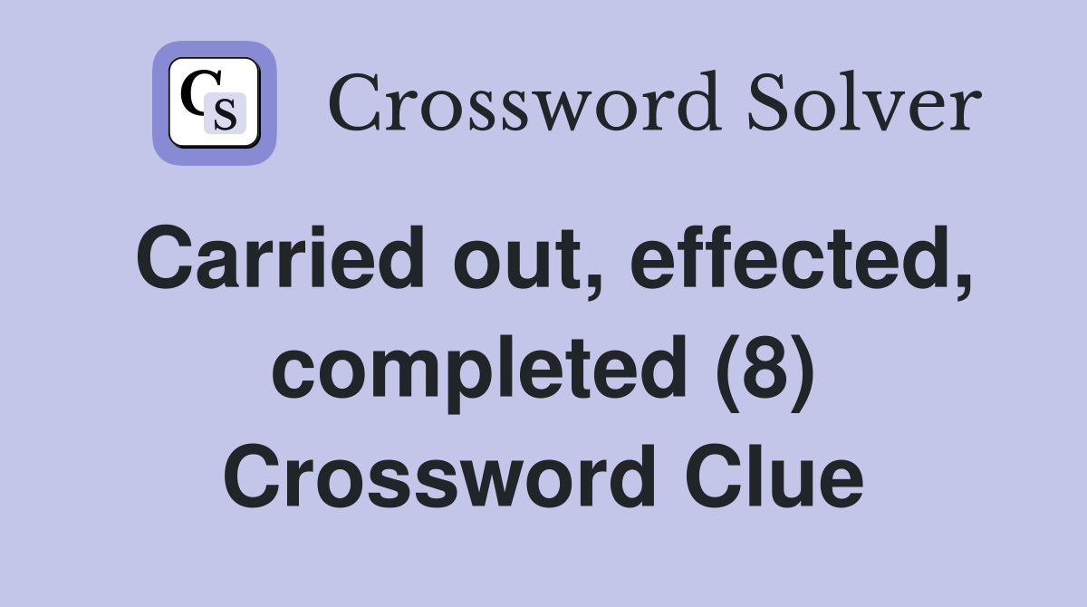 Carried out, effected, completed (8) Crossword Clue