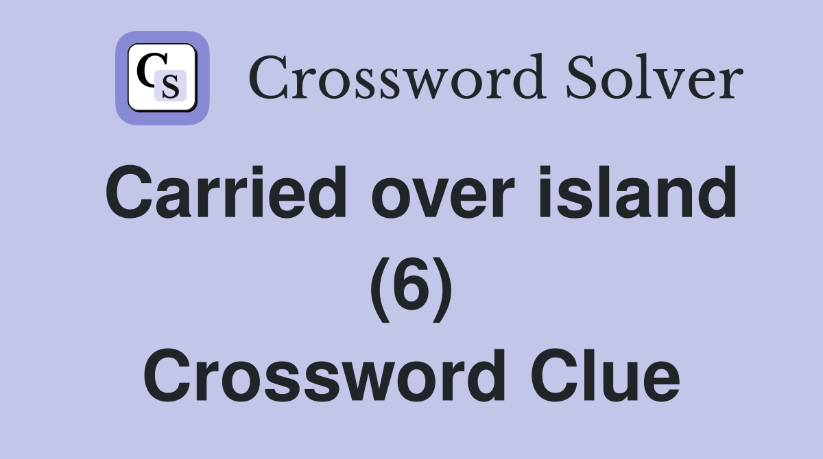 Carried over island (6) Crossword Clue