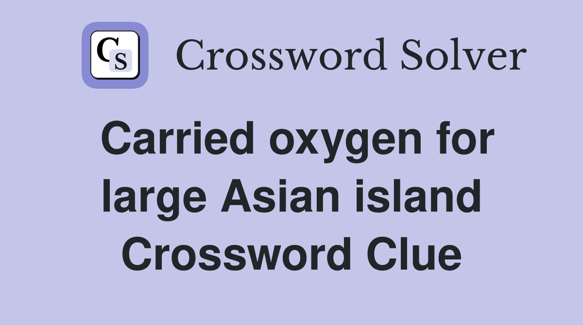 Carried oxygen for large Asian island Crossword Clue