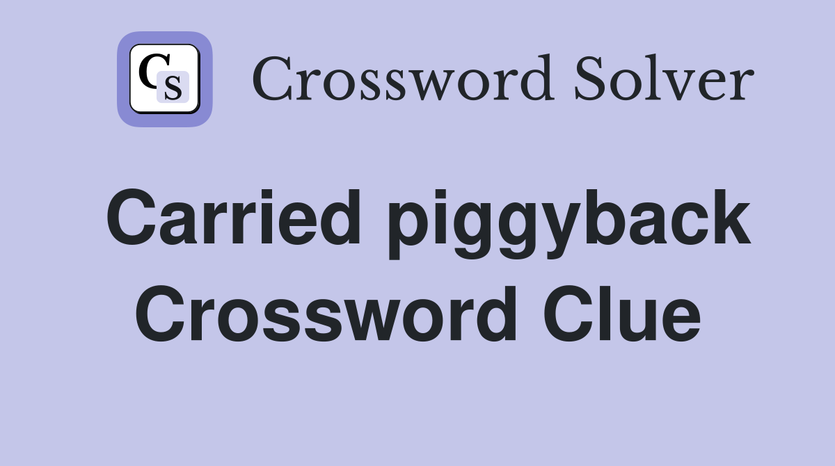 Carried piggyback Crossword Clue