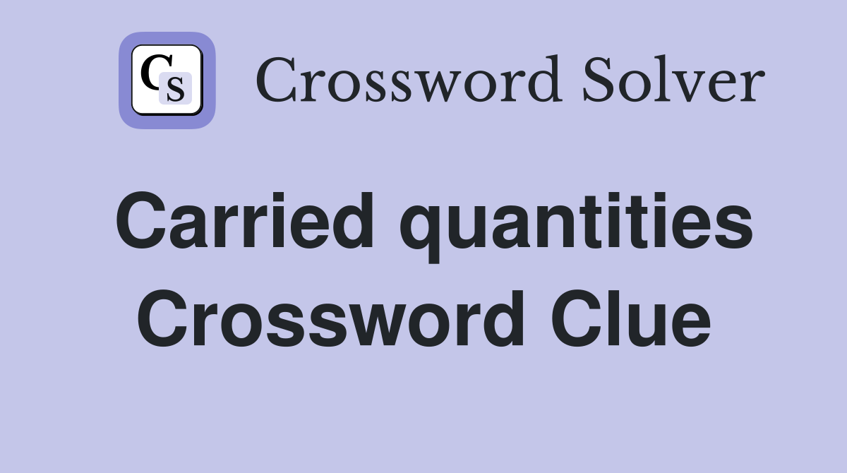 Carried quantities Crossword Clue