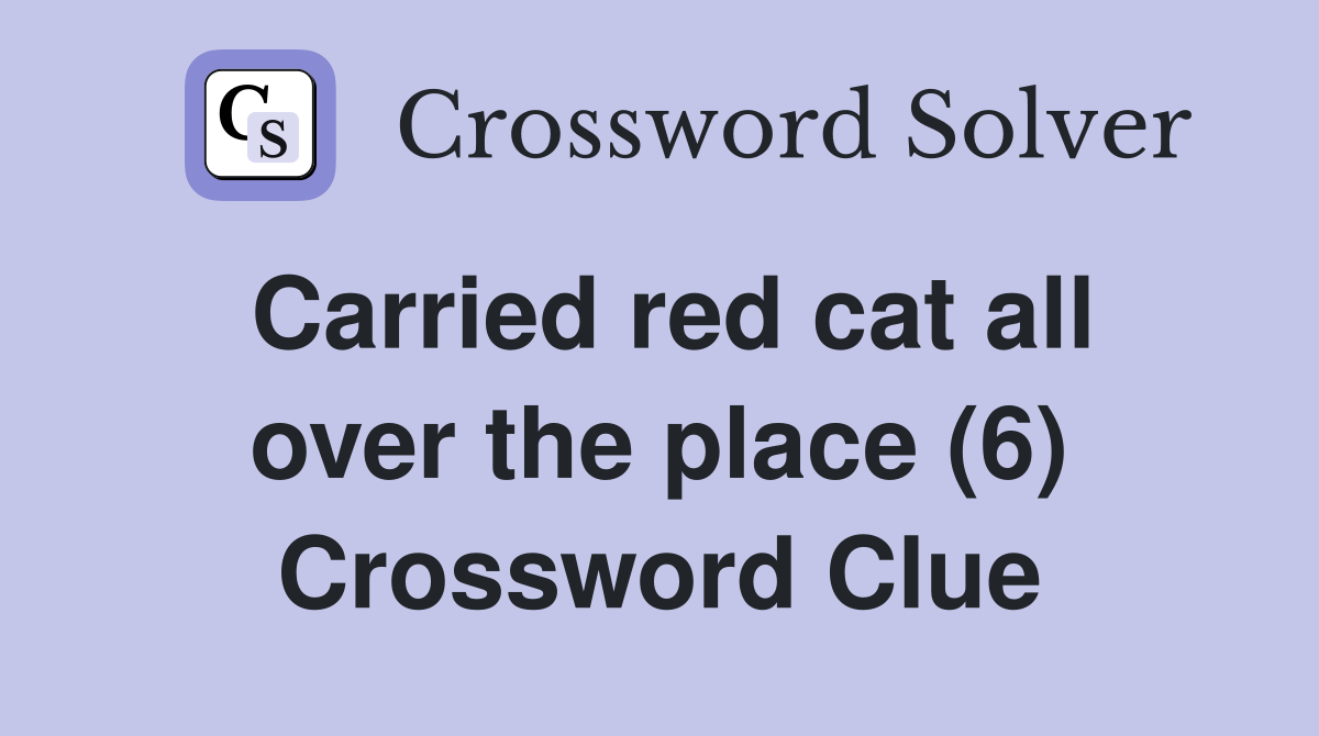 Carried red cat all over the place (6) Crossword Clue