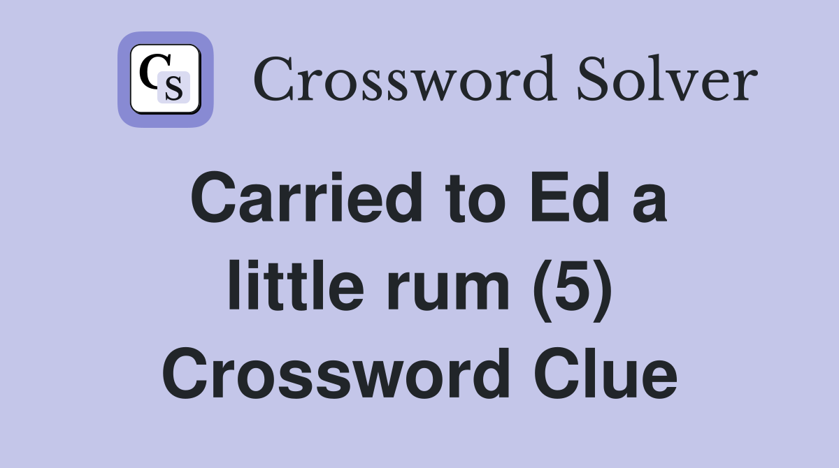 Carried to Ed a little rum (5) Crossword Clue