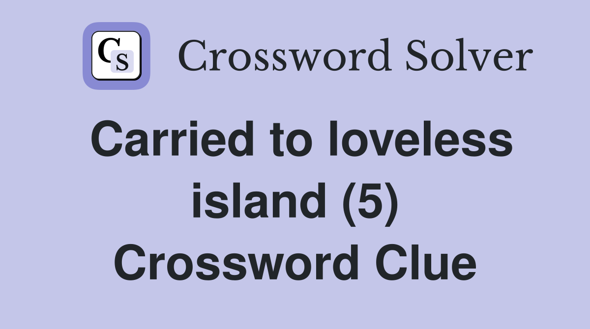 Carried to loveless island (5) Crossword Clue