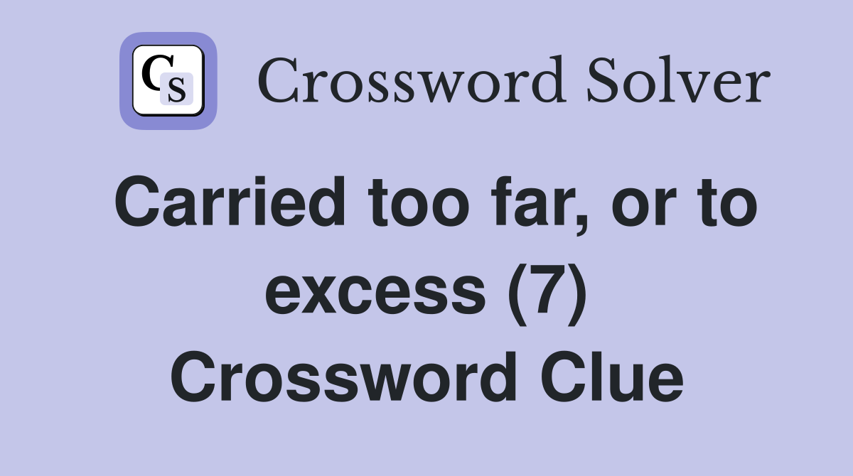 Carried too far, or to excess (7) Crossword Clue