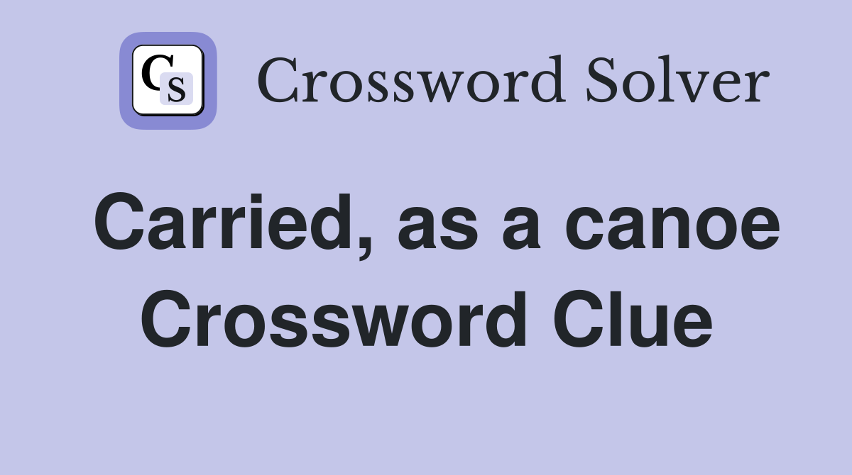 Carried, as a canoe Crossword Clue