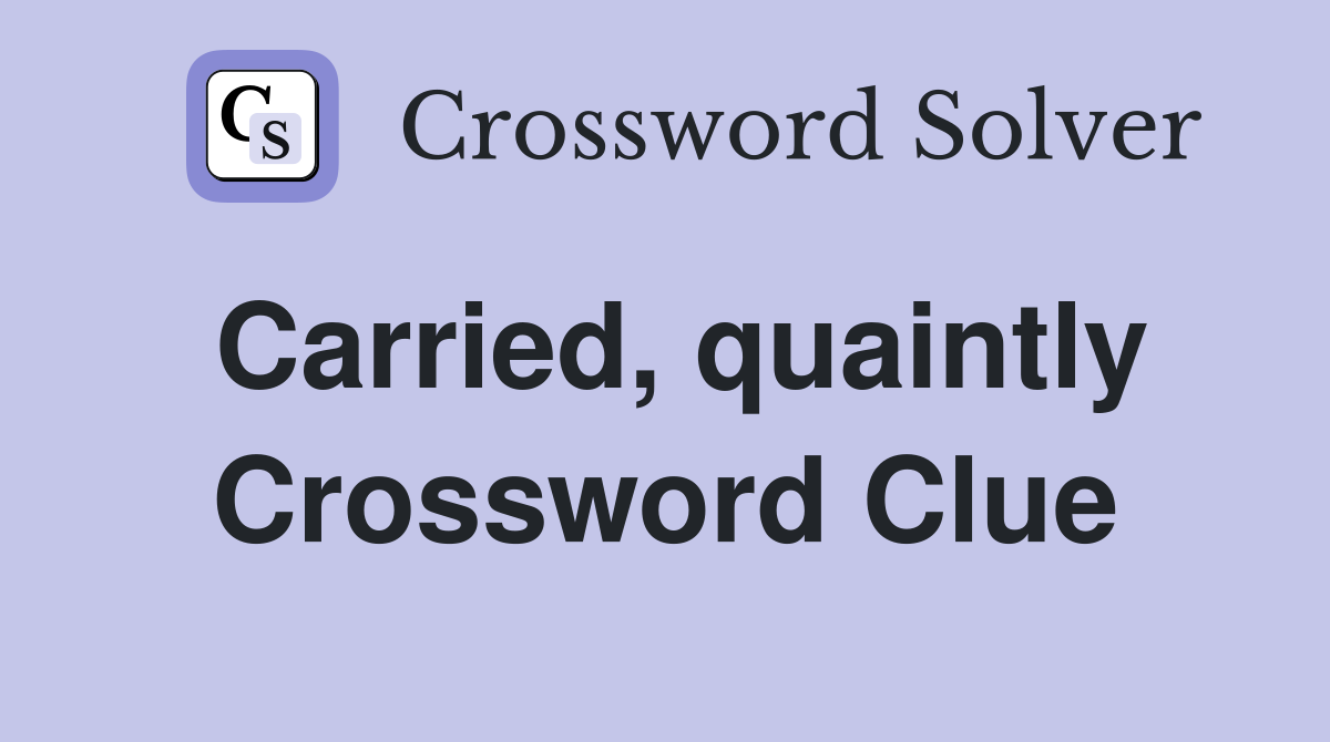 Carried, quaintly Crossword Clue