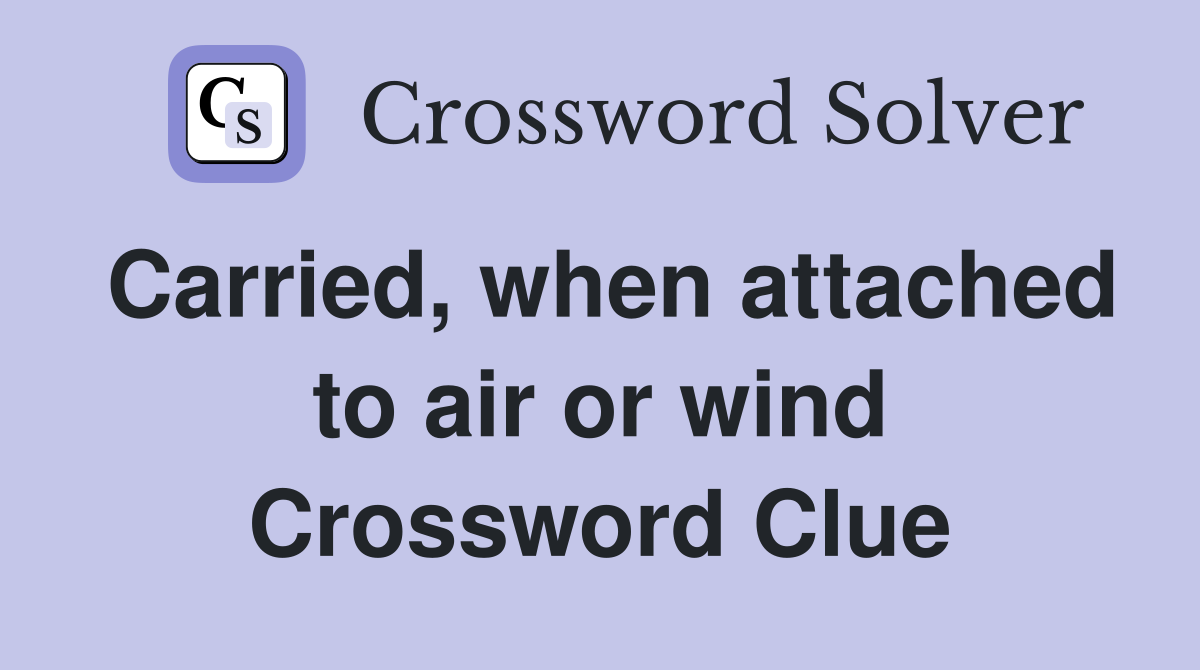 Carried, when attached to air or wind Crossword Clue