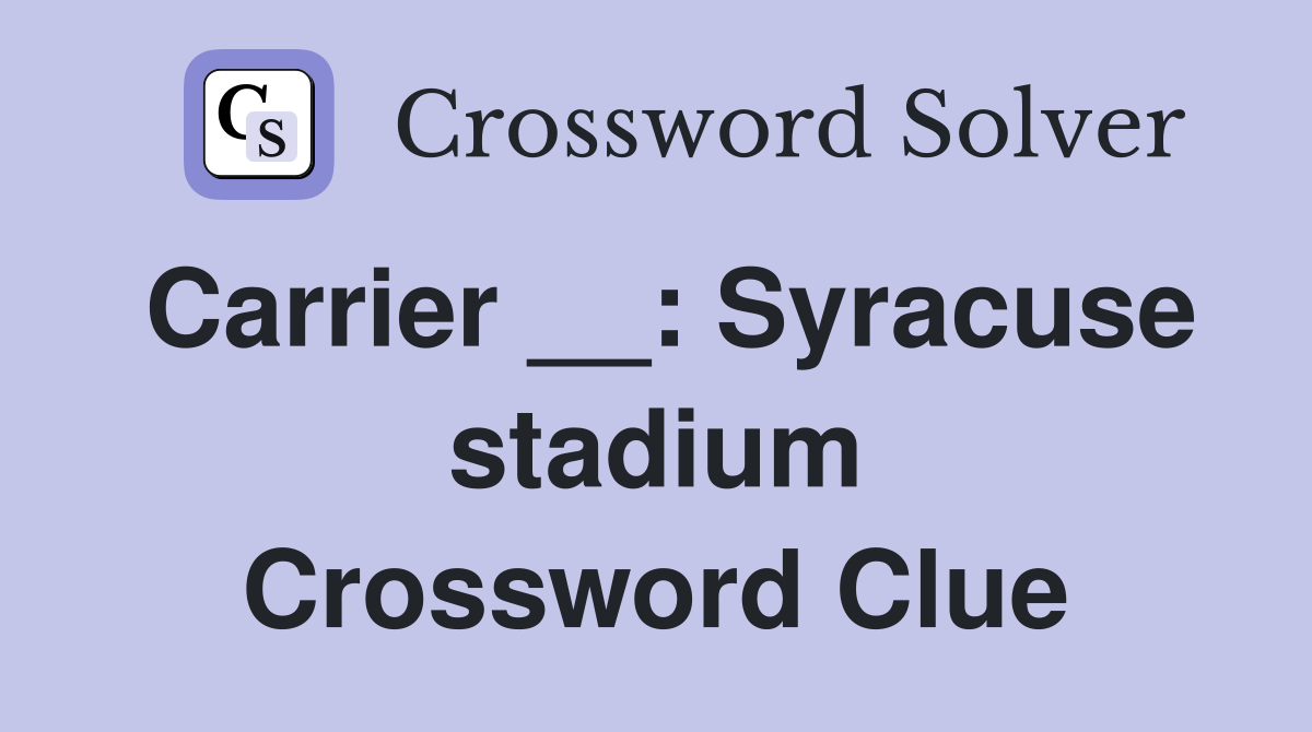 Carrier __: Syracuse stadium Crossword Clue