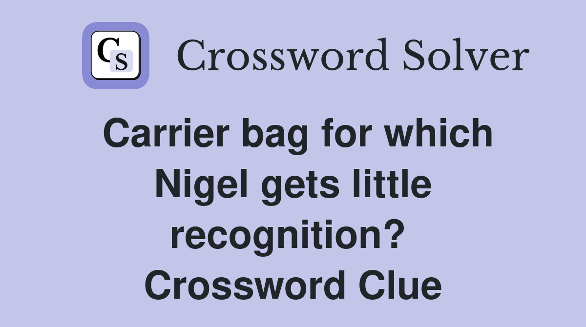 Carrier bag for which Nigel gets little recognition?  Crossword Clue