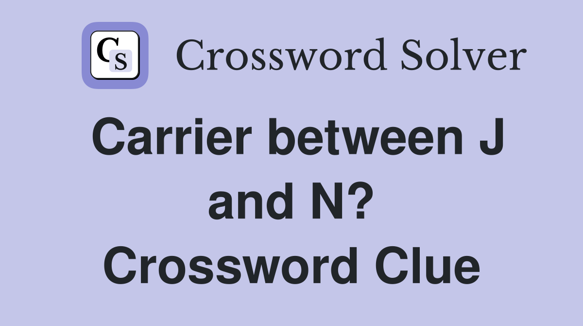 Carrier between J and N? Crossword Clue