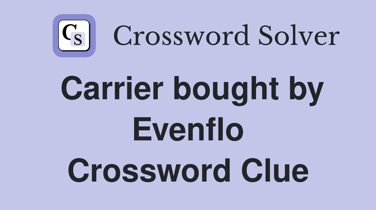 Carrier bought by Evenflo Crossword Clue